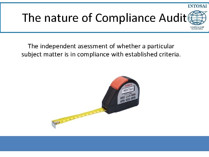 The nature of Compliance Audit The independent asessment of whether a particular subject matter