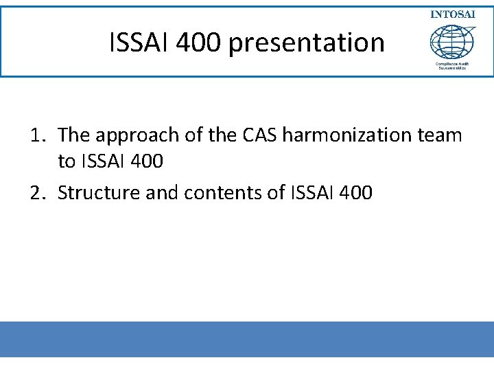 ISSAI 400 presentation 1. The approach of the CAS harmonization team to ISSAI 400