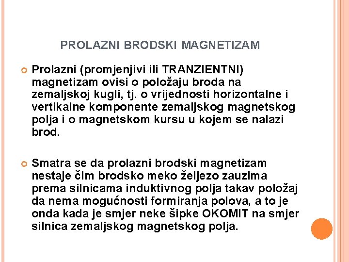 PROLAZNI BRODSKI MAGNETIZAM Prolazni (promjenjivi ili TRANZIENTNI) magnetizam ovisi o položaju broda na zemaljskoj