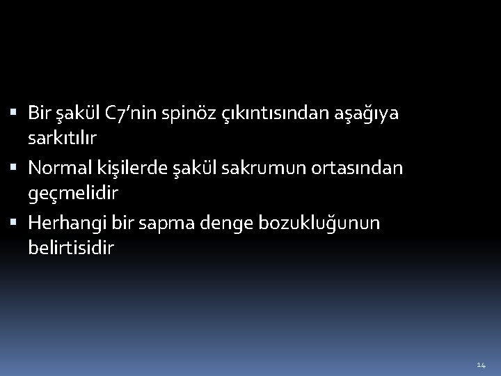  Bir şakül C 7’nin spinöz çıkıntısından aşağıya sarkıtılır Normal kişilerde şakül sakrumun ortasından