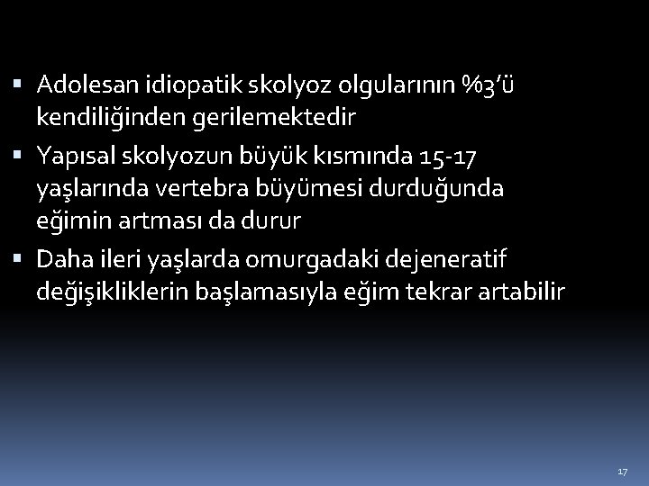  Adolesan idiopatik skolyoz olgularının %3’ü kendiliğinden gerilemektedir Yapısal skolyozun büyük kısmında 15 -17