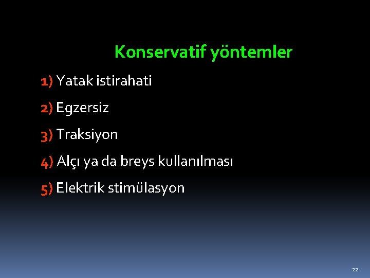 Konservatif yöntemler 1) Yatak istirahati 2) Egzersiz 3) Traksiyon 4) Alçı ya da breys