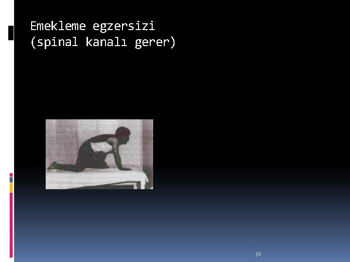 Emekleme egzersizi (spinal kanalı gerer) 31 