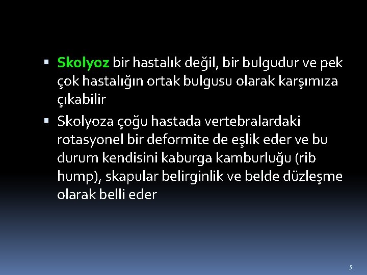  Skolyoz bir hastalık değil, bir bulgudur ve pek çok hastalığın ortak bulgusu olarak