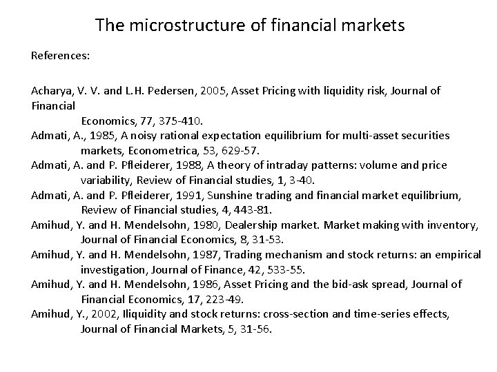 The microstructure of financial markets References: Acharya, V. V. and L. H. Pedersen, 2005,