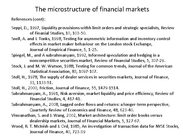 The microstructure of financial markets References (cont): Seppi, D. , 1997, Liquidity provuisions withh