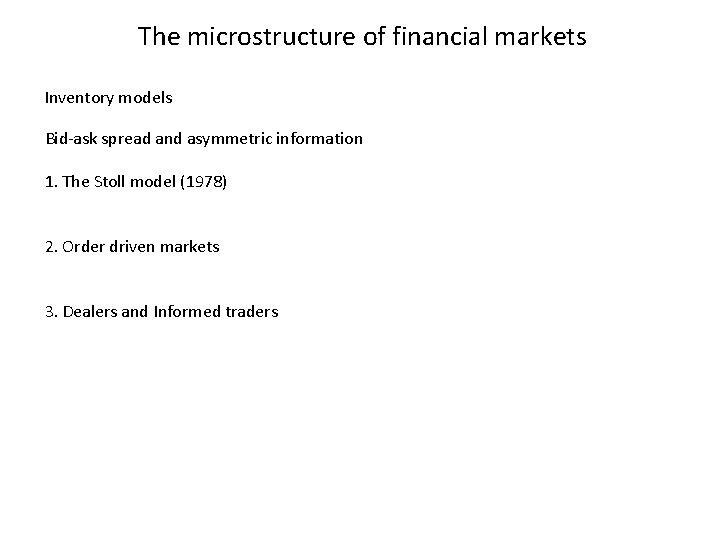 The microstructure of financial markets Inventory models Bid-ask spread and asymmetric information 1. The