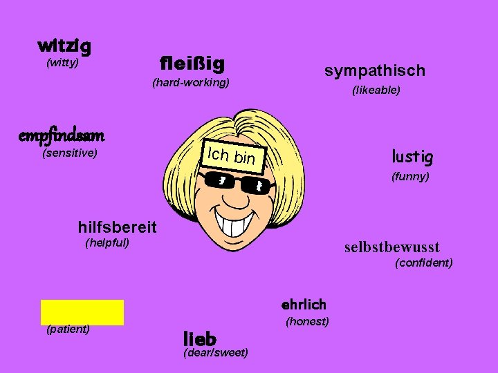 witzig fleißig (witty) (hard-working) empfindsam (sensitive) sympathisch (likeable) Ich bin lustig (funny) hilfsbereit (helpful)