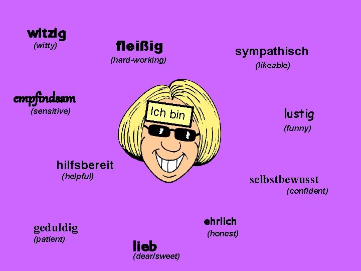 witzig fleißig (witty) (hard-working) empfindsam (sensitive) sympathisch (likeable) Ich bin lustig (funny) hilfsbereit (helpful)