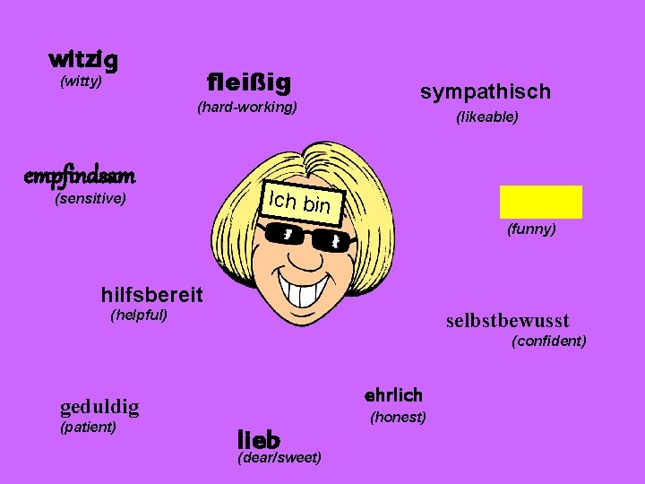 witzig fleißig (witty) (hard-working) empfindsam (sensitive) sympathisch (likeable) Ich bin (funny) hilfsbereit (helpful) selbstbewusst