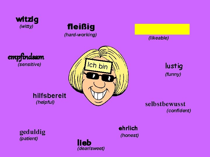 witzig fleißig (witty) (hard-working) empfindsam (sensitive) (likeable) Ich bin lustig (funny) hilfsbereit (helpful) selbstbewusst