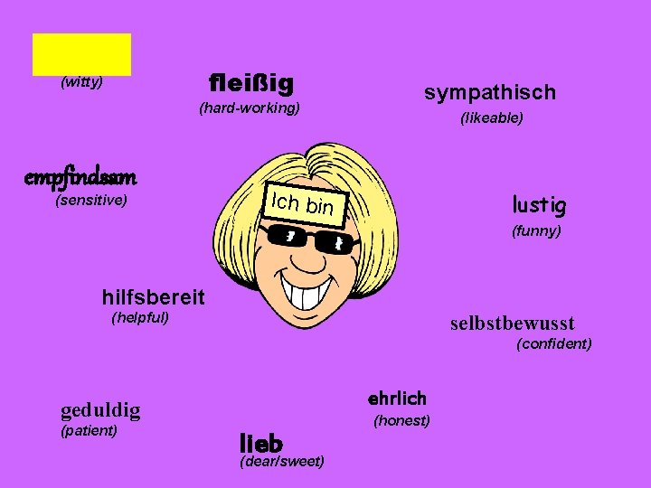 fleißig (witty) (hard-working) empfindsam (sensitive) sympathisch (likeable) Ich bin lustig (funny) hilfsbereit (helpful) selbstbewusst