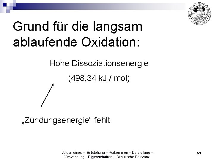 Grund für die langsam ablaufende Oxidation: Hohe Dissoziationsenergie (498, 34 k. J / mol)