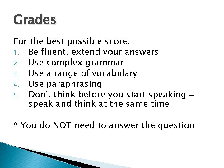 Grades For the best possible score: 1. Be fluent, extend your answers 2. Use
