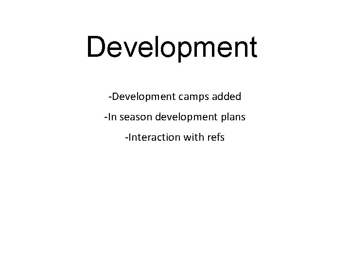 Development -Development camps added -In season development plans -Interaction with refs 