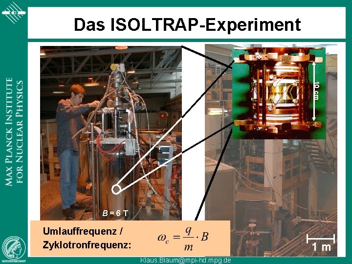 Das ISOLTRAP-Experiment 10 cm 1 m B=6 T Umlauffrequenz / Zyklotronfrequenz: 1 m Klaus.