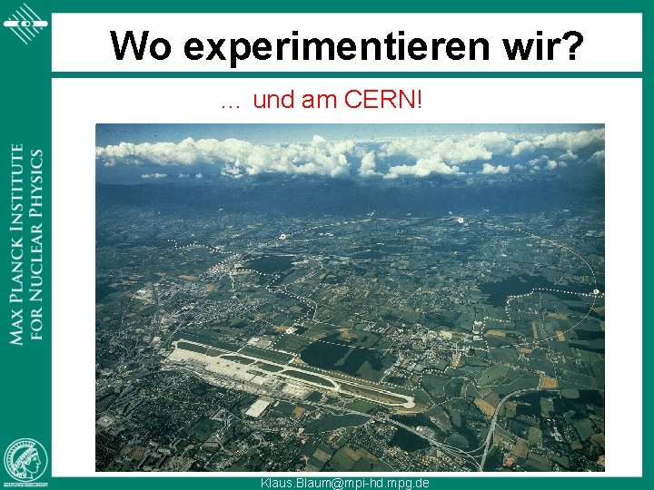 Wo experimentieren wir? … und am CERN! Klaus. Blaum@mpi-hd. mpg. de 