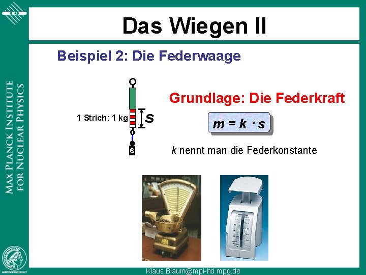 Das Wiegen II Beispiel 2: Die Federwaage Grundlage: Die Federkraft s 1 Strich: 1