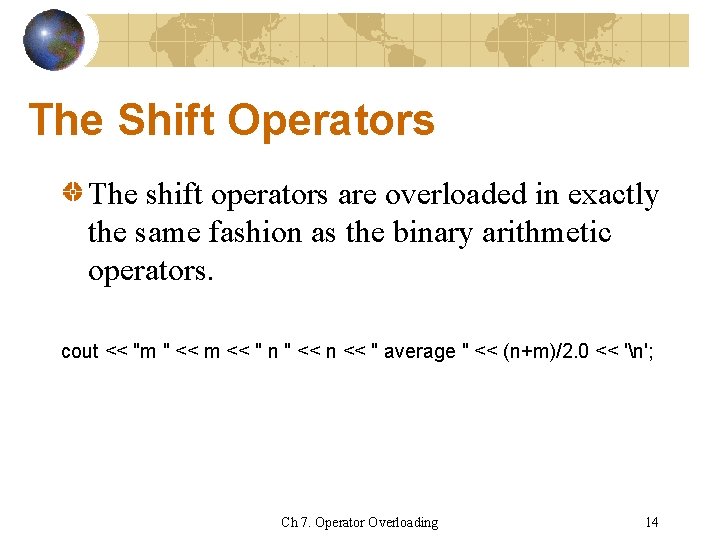 The Shift Operators The shift operators are overloaded in exactly the same fashion as