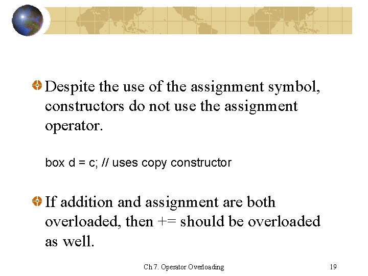 Despite the use of the assignment symbol, constructors do not use the assignment operator.