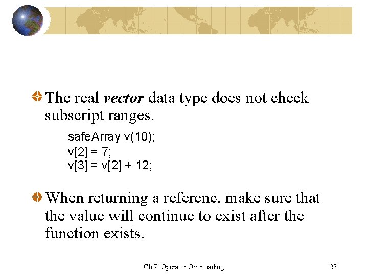 The real vector data type does not check subscript ranges. safe. Array v(10); v[2]