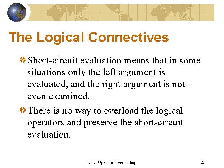 The Logical Connectives Short-circuit evaluation means that in some situations only the left argument