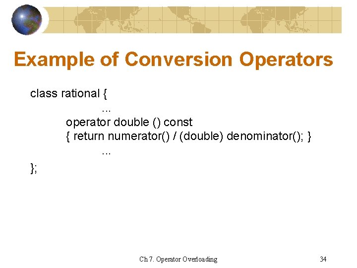 Example of Conversion Operators class rational {. . . operator double () const {