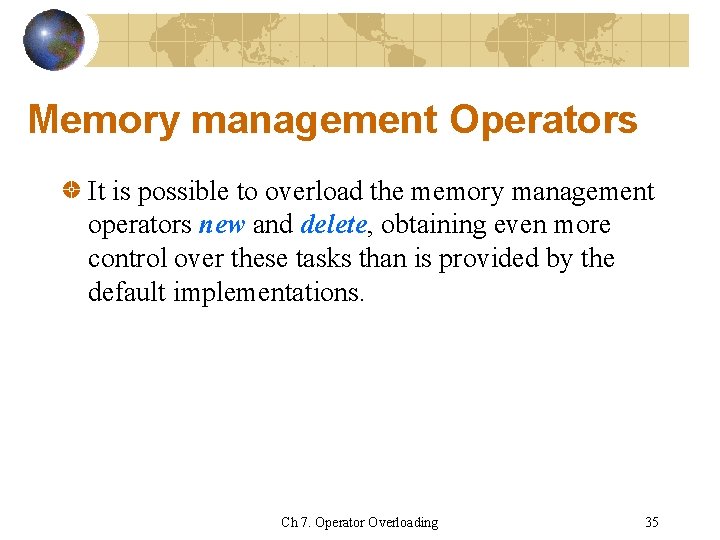 Memory management Operators It is possible to overload the memory management operators new and