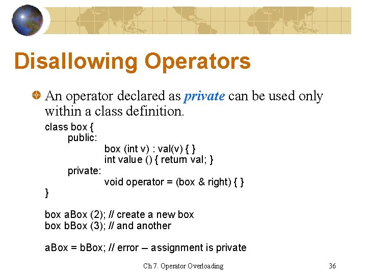 Disallowing Operators An operator declared as private can be used only within a class