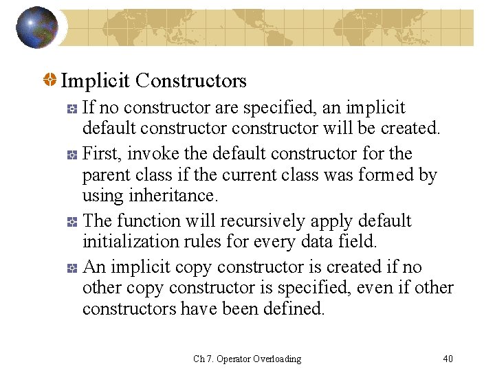 Implicit Constructors If no constructor are specified, an implicit default constructor will be created.