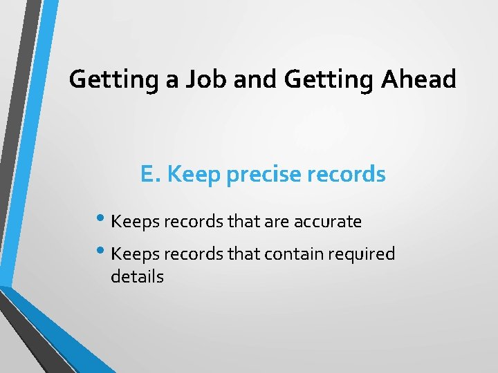 Getting a Job and Getting Ahead E. Keep precise records • Keeps records that