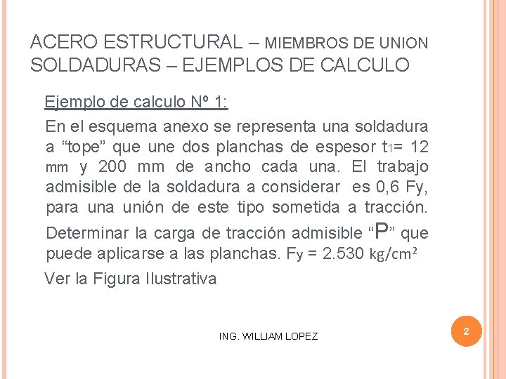 ACERO ESTRUCTURAL – MIEMBROS DE UNION SOLDADURAS – EJEMPLOS DE CALCULO Ejemplo de calculo