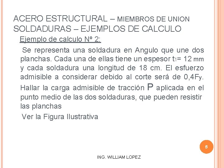 ACERO ESTRUCTURAL – MIEMBROS DE UNION SOLDADURAS – EJEMPLOS DE CALCULO Ejemplo de calculo