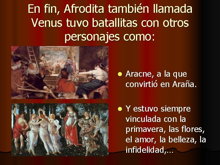 En fin, Afrodita también llamada Venus tuvo batallitas con otros personajes como: l Aracne,