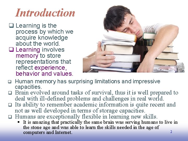 Introduction q Learning is the process by which we acquire knowledge about the world.