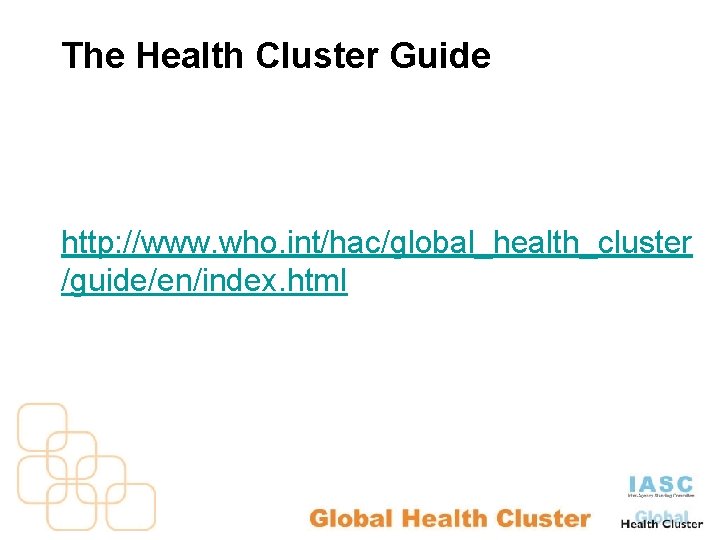 The Health Cluster Guide http: //www. who. int/hac/global_health_cluster /guide/en/index. html 