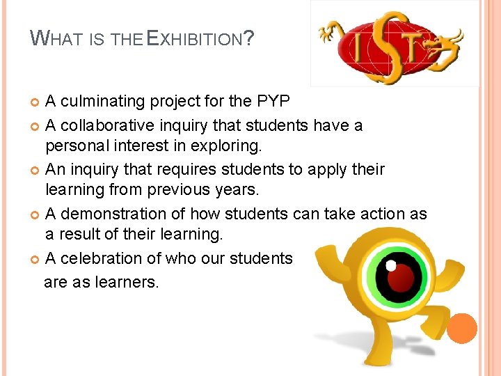 WHAT IS THE EXHIBITION? A culminating project for the PYP A collaborative inquiry that