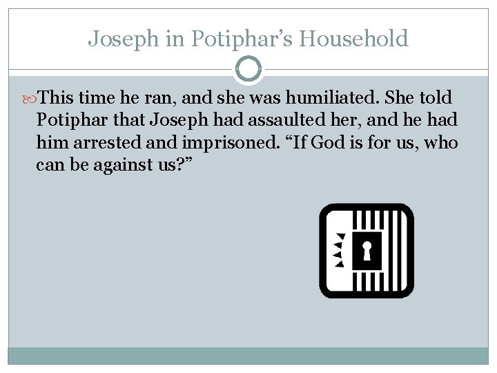 Joseph in Potiphar’s Household This time he ran, and she was humiliated. She told