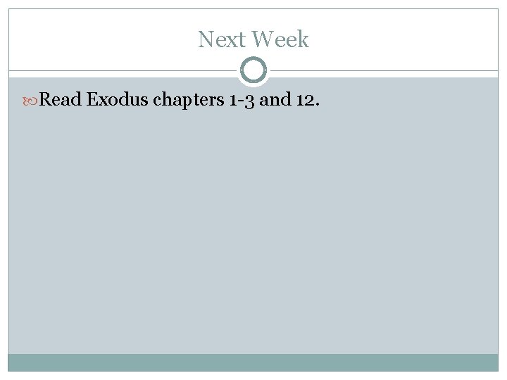Next Week Read Exodus chapters 1 -3 and 12. 