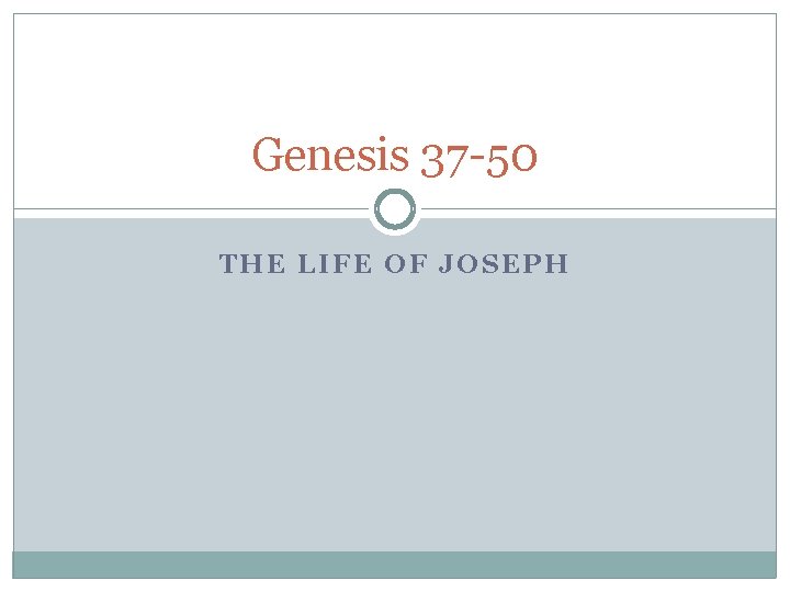 Genesis 37 -50 THE LIFE OF JOSEPH 