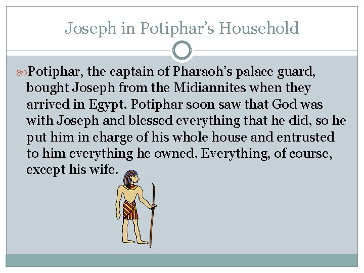 Joseph in Potiphar’s Household Potiphar, the captain of Pharaoh’s palace guard, bought Joseph from
