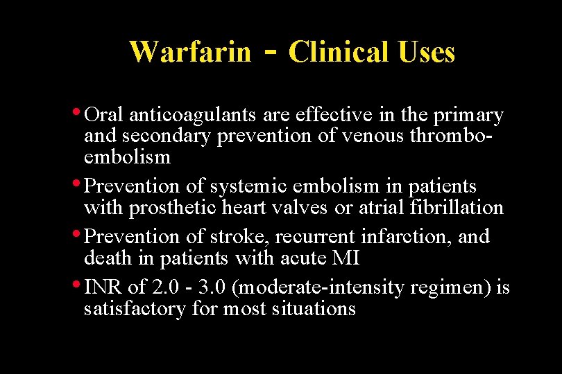 Warfarin - Clinical Uses • Oral anticoagulants are effective in the primary and secondary