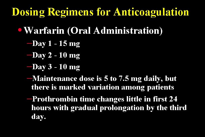 Dosing Regimens for Anticoagulation • Warfarin (Oral Administration) –Day 1 - 15 mg –Day