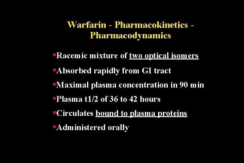 Warfarin - Pharmacokinetics Pharmacodynamics • Racemic mixture of two optical isomers • Absorbed rapidly