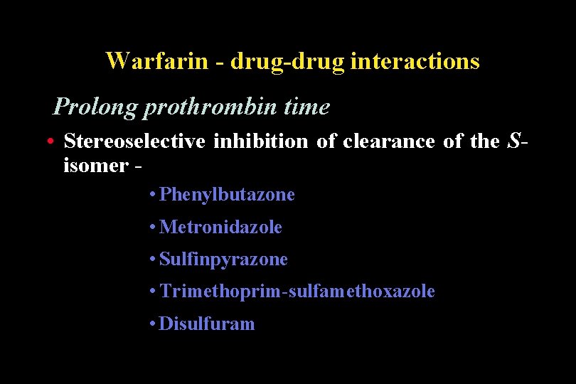 Warfarin - drug-drug interactions Prolong prothrombin time • Stereoselective inhibition of clearance of the