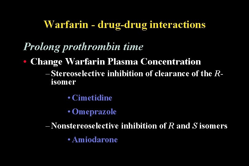 Warfarin - drug-drug interactions Prolong prothrombin time • Change Warfarin Plasma Concentration – Stereoselective