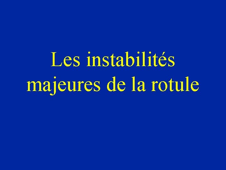 Les instabilités majeures de la rotule 