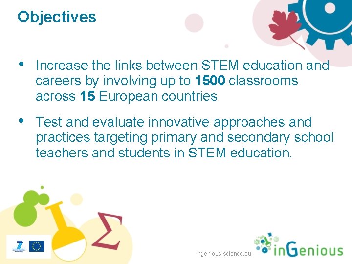 Objectives • Increase the links between STEM education and careers by involving up to