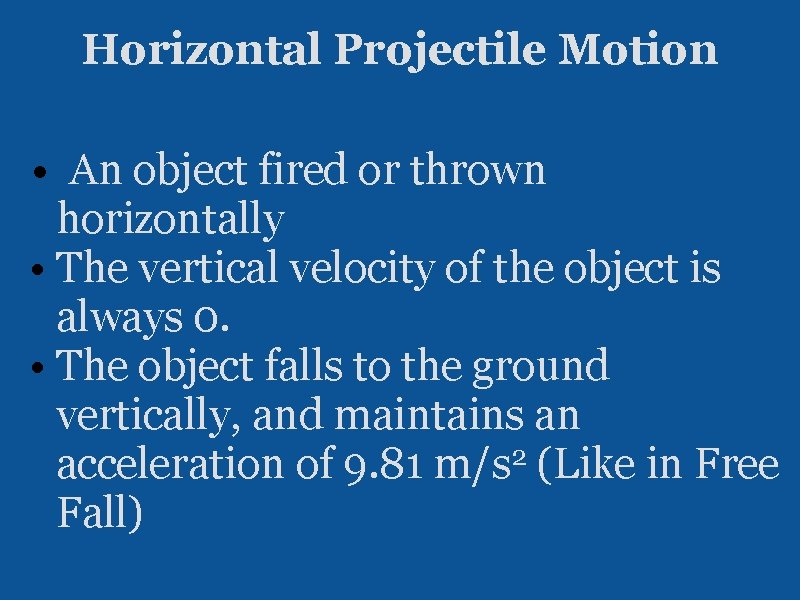 Horizontal Projectile Motion • An object fired or thrown horizontally • The vertical velocity