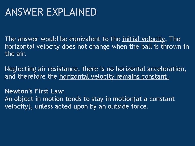 ANSWER EXPLAINED The answer would be equivalent to the initial velocity. The horizontal velocity
